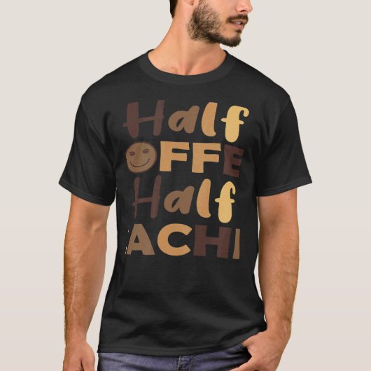 T-shirt Teacher First Day Of School Half Coffee Half Teach (Devant)