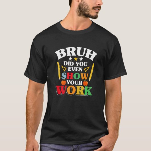 T-shirt Teacher School  Bruh Did You Even Show Your Work (Devant)