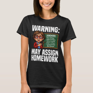 T-SHIRT TEACHER - WARNING: MAY ASSIGN HOMEWORK