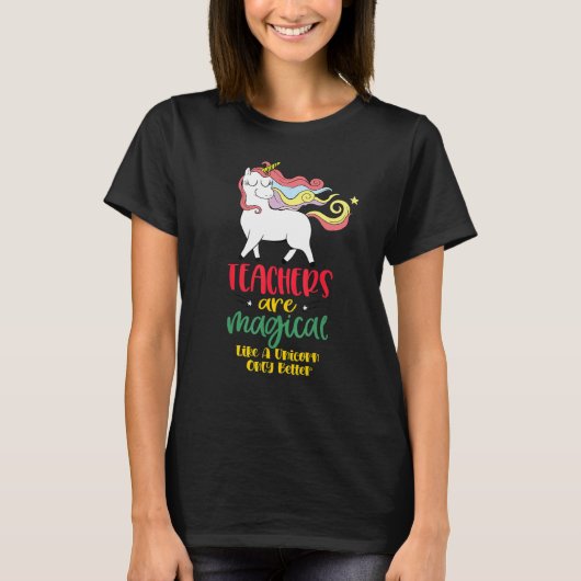 T-shirt Teachers Are Magical Like a Unicorn Only Better cu (Devant)