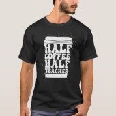 T-shirt Teachers First Day Of School Half Coffee Half Teac (Devant)