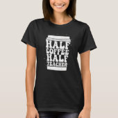 T-shirt Teachers First Day Of School Half Coffee Half Teac (Devant)