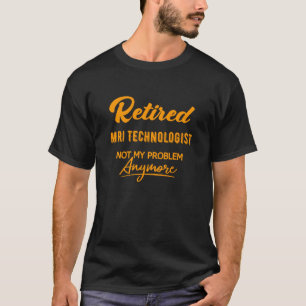 T-shirt Technologue Mri Retraité, Plus Mon Problème