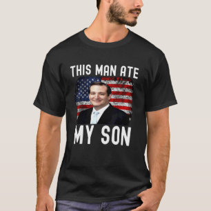 T-shirt Ted Cruz Cet Homme A Mangé Mon Fils Ted Cruz