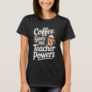 T-shirt Tee-shirt Café me donne des pouvoirs d'enseignant
