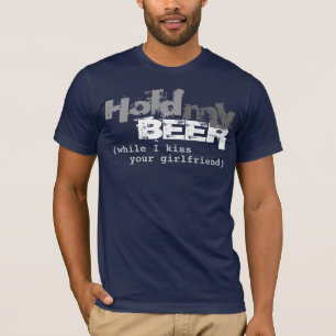 T-SHIRT TENEZ MA BIÈRE TANDIS QUE J'EMBRASSE VOTRE AMIE