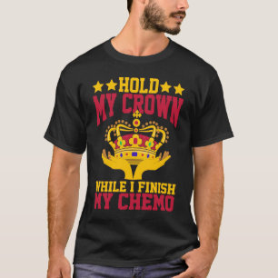 T-shirt Tenez ma couronne pendant que je termine ma chimio