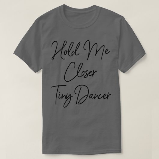 T-shirt Tenez-moi plus près minuscule danseur (Design devant)