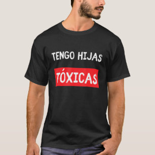 T-shirt Tengo Hijas Tóxicas Dons Amusants Parents du latin