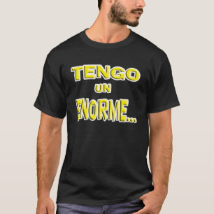 T-shirt Tengo un ENORME..., (j'ai un énorme...)