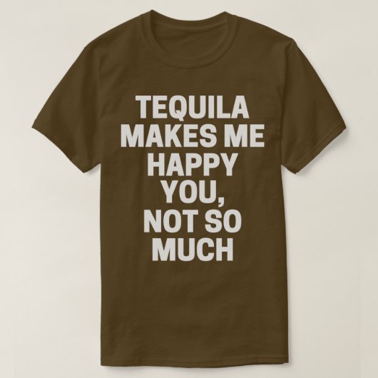 T-shirt Tequila Me Rend Heureux Que Tu Ne Sois Pas Si Gran (Design devant)
