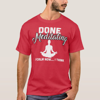 T-shirt Terminé Méditer Je Me Calme Maintenant Je Pense