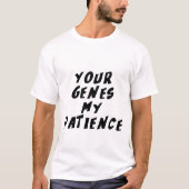 T-shirt Tes gènes ma patience (Devant)