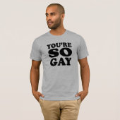 T-shirt T'es tellement gay (Devant entier)