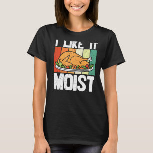T-shirt Thanksgiving Turquie Tee I Like It Moist Day