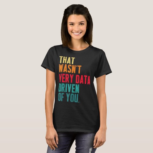 T-shirt That Wasn't Very Data Driven Of You Funny Data Yst (Devant entier)