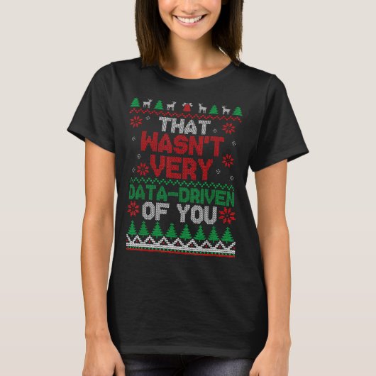 T-shirt That Wasn't Very Data Driven Of You Ugly Christmas (Devant)