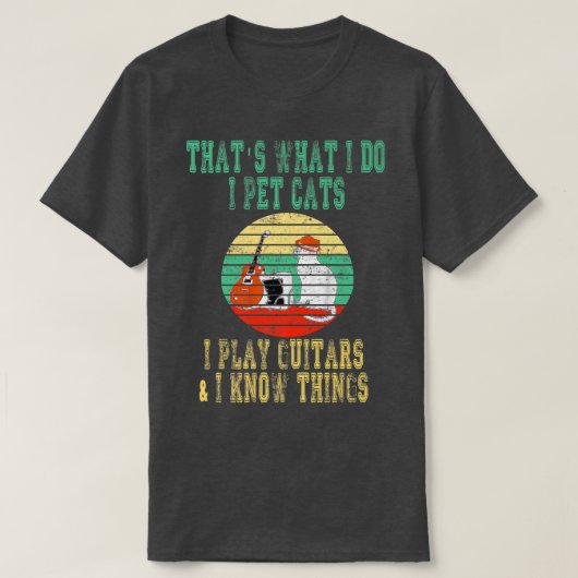 T-shirt That What I Do I Pet cats I Play Guitars & I Know  (Design devant)