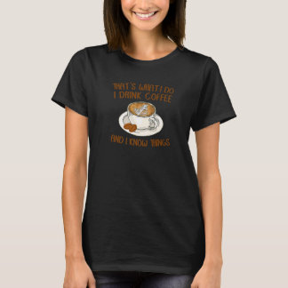 T-shirt That's What I Do I Drink Coffee And I Know Things