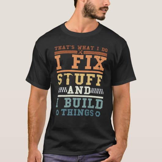 T-shirt That's What I Do I Fix Stuff And I Build Things Vi (Devant)