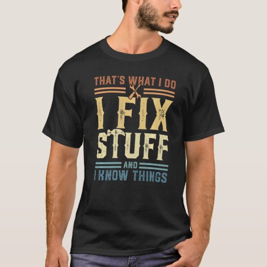T-shirt That's What I Do I Fix Stuff And I Know Things 2 (Devant)