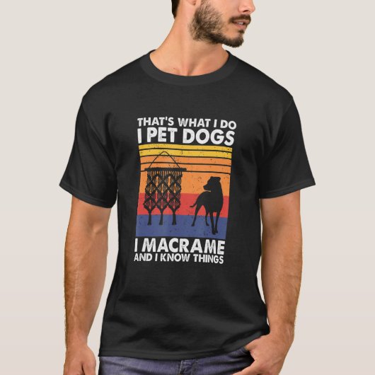 T-shirt That's What I Do I Pet Dogs I Macrame & I Know Thi (Devant)