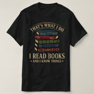 T-shirt That's What I Do I Read Books and I Know Things