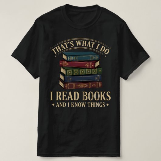 T-shirt That's What I Do I Read Books and I Know Things (Design devant)
