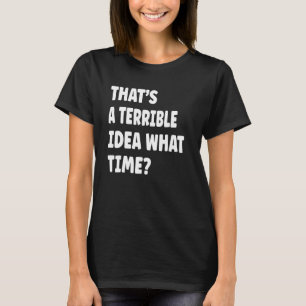 T-shirt Thatu2019s Une terrible idée quelle heure dire