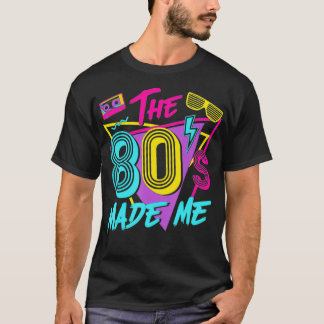 T-shirt The 80s Made Me I Love The 80s