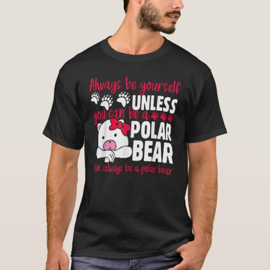 T-shirt The ALWAYS BE YOURSELF UNLESS YOU CAN BE A POLAR B (Devant)