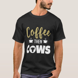 T-shirt Thé au café puis vaches Vache d'agriculteur Caféin