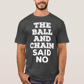 T-shirt The Ball And Chain Said No vintage