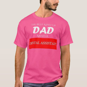 T-shirt The Best Kind of Dad Raises A Dental Assistant