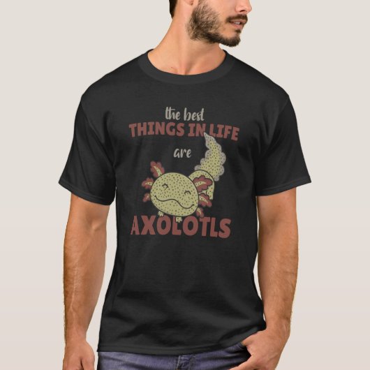 T-shirt The Best Things In Life Are Axolotls Cute Axolotl (Devant)