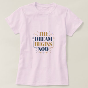 T-shirt The Dream Begins Now - Inspirational Motivational