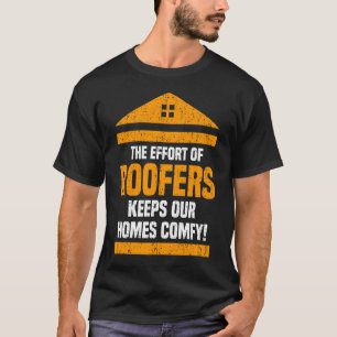 T-shirt The Effort Of Roofers Keeps Our Home Comfy Roofer