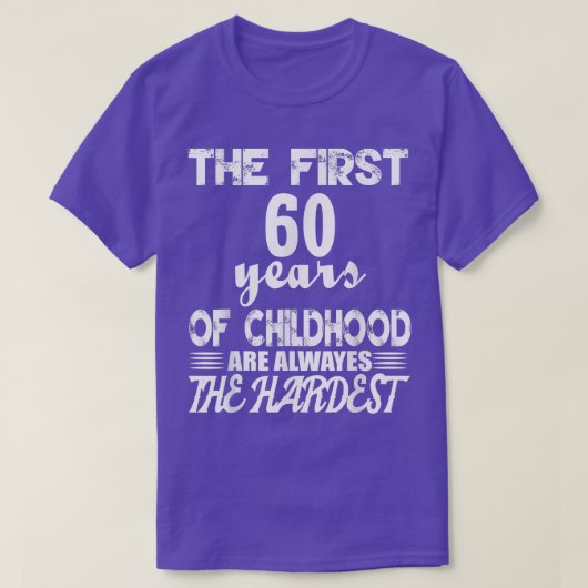 T-shirt The First 60 Years Of Childhood Are The Hardest (Design devant)