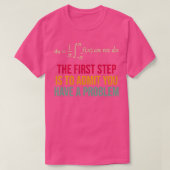 T-shirt The First Step Is To Admit You Have A Problem (Design devant)