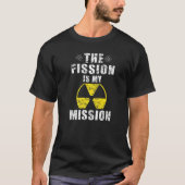 T-shirt The Fission is my Mission Meaning Nuclear Enginee (Devant)