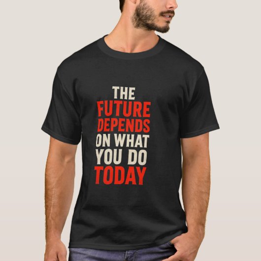 T-shirt The Future Depends on What You Do Today – Bold Mot (Devant)