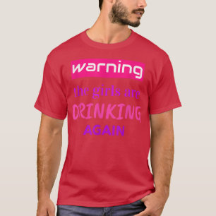 T-shirt The Girls Are Drinking Again Funny Warning Girls N
