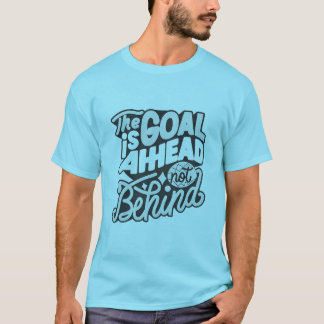 T-shirt The Goal Is Ahead, Not Behind2