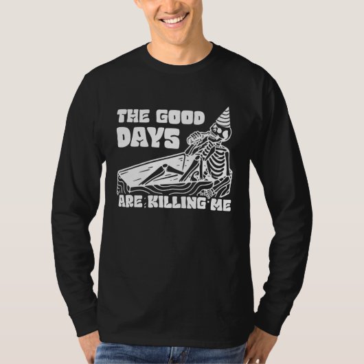 T-shirt The Good Days Are Killing Me Skeleton Drinking Alc (Devant)