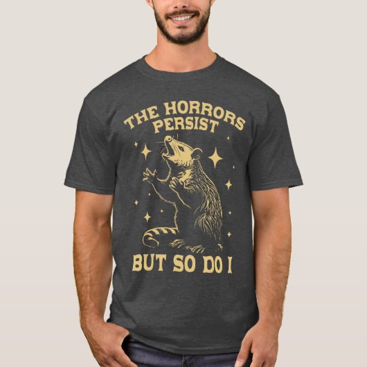T-shirt The Horrors Persist But So Do I Funny Angry Opossu (Devant)
