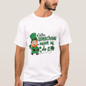 T-shirt The Leprechauns Made Me Do It -Fun St Paddy's Day (Devant)