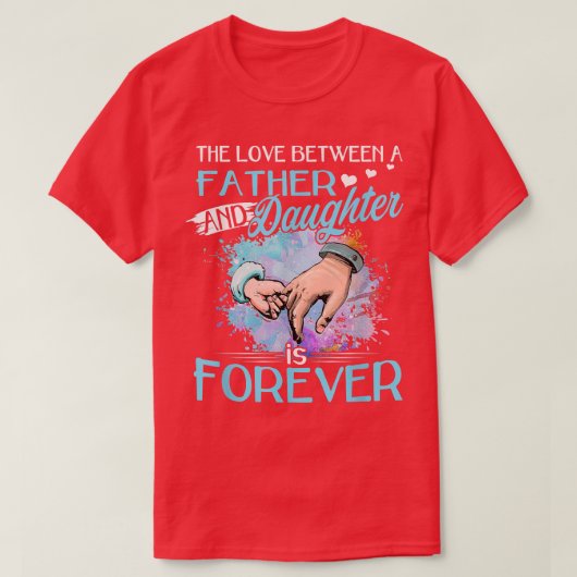 T-shirt The Love Between A Father And Daughter is Forever  (Design devant)
