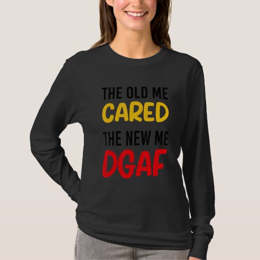 T-shirt The Old Me Cared The New Me DGAF Apparel sarcasm (Devant)