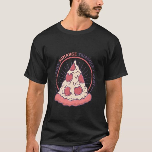 T-shirt The Only Romance Triangle I Want Pizza Italian Foo (Devant)