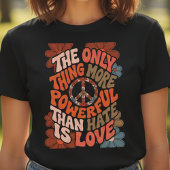 T-shirt The Only Thing More Powerful Than Hate Is Love